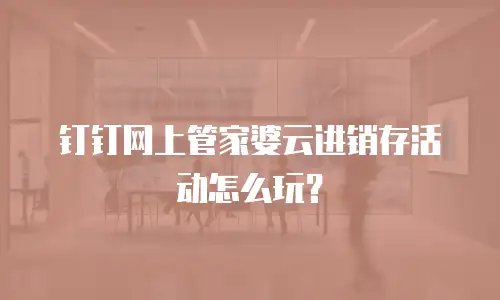 钉钉网上管家婆云进销存活动怎么玩？