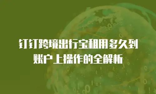 钉钉跨境出行宝租用多久到账户上操作的全解析