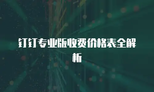 钉钉专业版收费价格表全解析