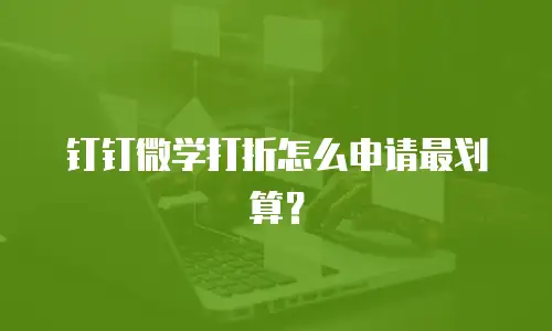 钉钉微学打折怎么申请最划算？