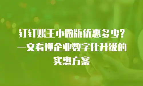 钉钉账王小微版优惠多少？一文看懂企业数字化升级的实惠方案