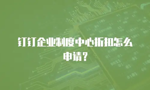 钉钉企业制度中心折扣怎么申请？