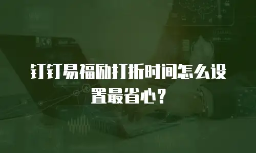 钉钉易福励打折时间怎么设置最省心？