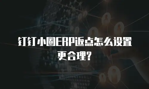 钉钉小圈ERP返点怎么设置更合理？