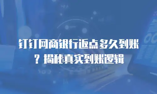 钉钉网商银行返点多久到账？揭秘真实到账逻辑