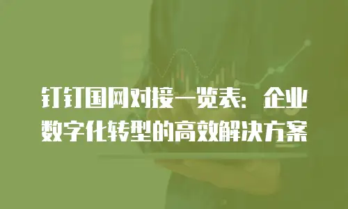 钉钉国网对接一览表：企业数字化转型的高效解决方案