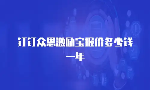 钉钉众恩激励宝报价多少钱一年