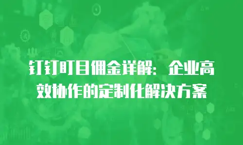 钉钉盯目佣金详解：企业高效协作的定制化解决方案