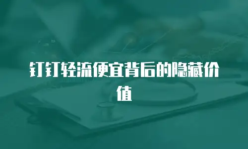 钉钉轻流便宜背后的隐藏价值
