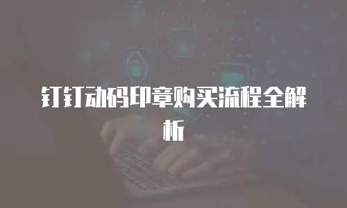 钉钉动码印章购买流程全解析