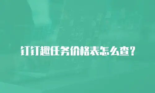 钉钉趣任务价格表怎么查？