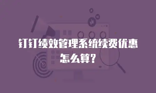 钉钉绩效管理系统续费优惠怎么算？