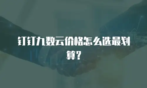 钉钉九数云价格怎么选最划算？