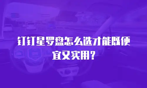 钉钉星罗盘怎么选才能既便宜又实用？