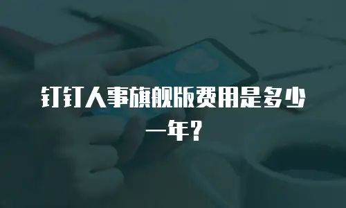 钉钉人事旗舰版费用是多少一年？