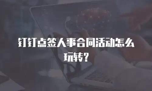 钉钉点签人事合同活动怎么玩转？