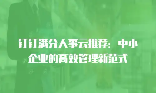 钉钉满分人事云推荐：中小企业的高效管理新范式