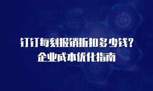 钉钉每刻报销折扣多少钱？企业成本优化指南