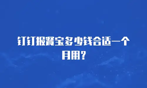 钉钉报餐宝多少钱合适一个月用？