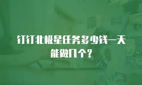钉钉北极星任务多少钱一天能做几个？