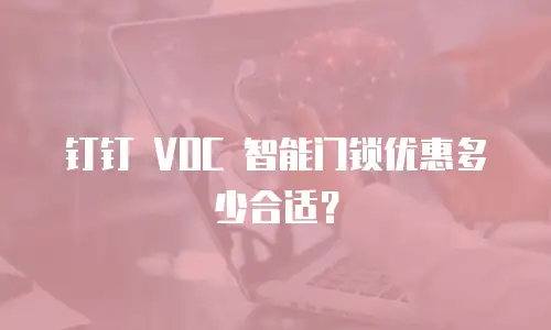 钉钉 VOC 智能门锁优惠多少合适？