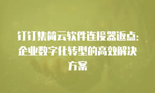 钉钉集简云软件连接器返点：企业数字化转型的高效解决方案