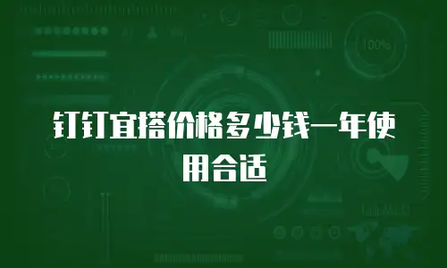 钉钉宜搭价格多少钱一年使用合适