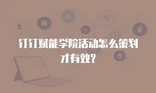 钉钉赋能学院活动怎么策划才有效？
