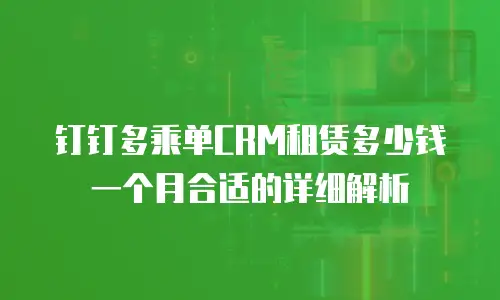 钉钉多乘单CRM租赁多少钱一个月合适的详细解析