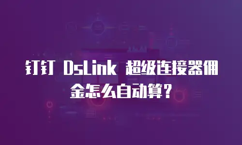 钉钉 DsLink 超级连接器佣金怎么自动算？