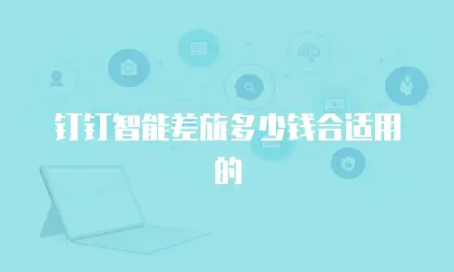 钉钉智能差旅多少钱合适用的