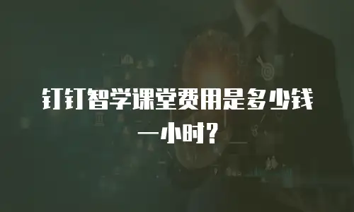 钉钉智学课堂费用是多少钱一小时？