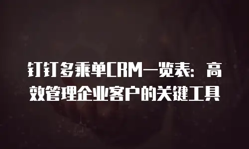 钉钉多乘单CRM一览表：高效管理企业客户的关键工具