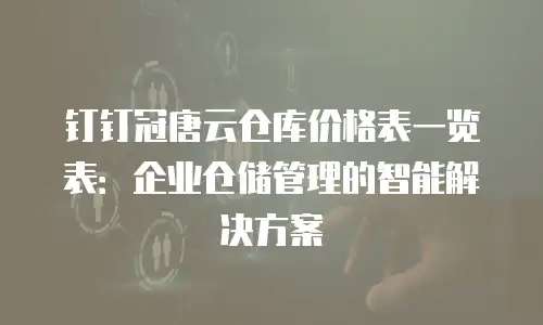 钉钉冠唐云仓库价格表一览表：企业仓储管理的智能解决方案