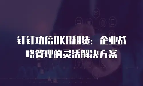 钉钉功倍OKR租赁：企业战略管理的灵活解决方案