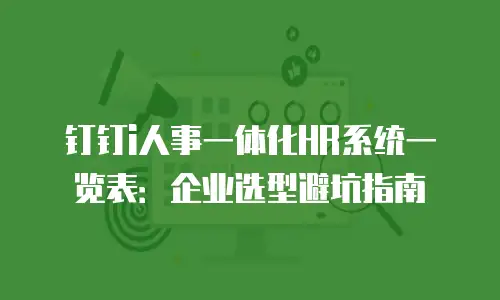 钉钉i人事一体化HR系统一览表：企业选型避坑指南