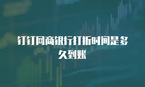钉钉网商银行打折时间是多久到账