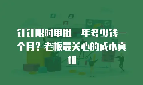 钉钉限时审批一年多少钱一个月？老板最关心的成本真相