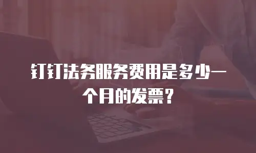 钉钉法务服务费用是多少一个月的发票？