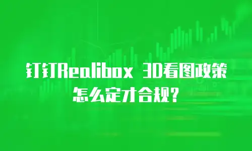 钉钉Realibox 3D看图政策怎么定才合规？