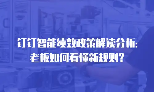 钉钉智能绩效政策解读分析：老板如何看懂新规则？