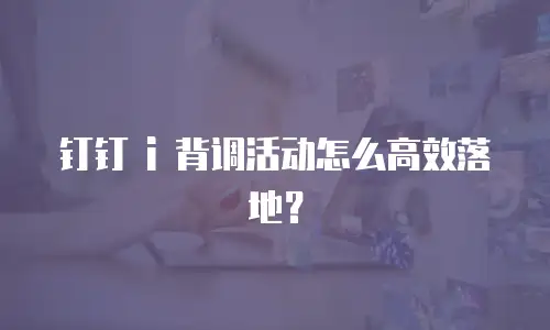 钉钉 i 背调活动怎么高效落地？