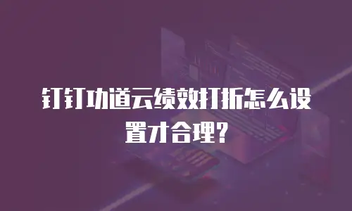 钉钉功道云绩效打折怎么设置才合理？