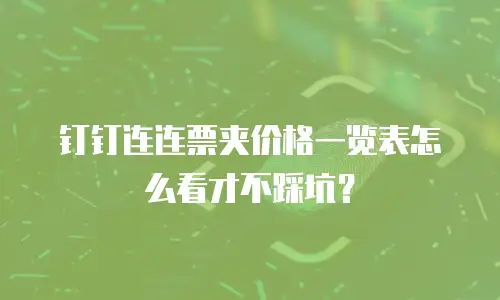 钉钉连连票夹价格一览表怎么看才不踩坑？