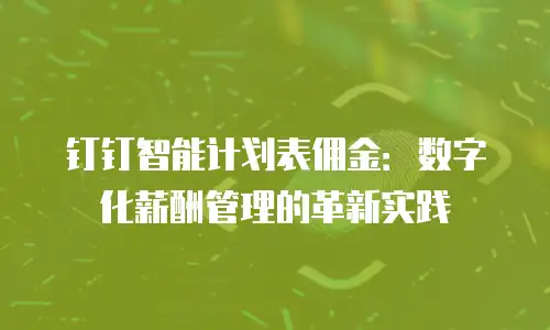 钉钉智能计划表佣金：数字化薪酬管理的革新实践