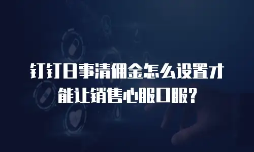 钉钉日事清佣金怎么设置才能让销售心服口服？