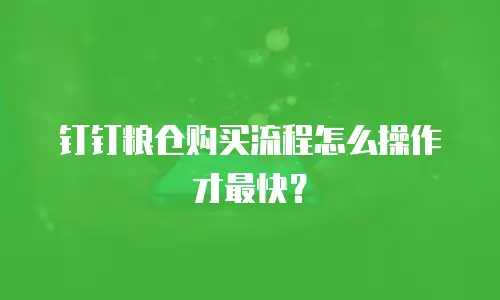钉钉粮仓购买流程怎么操作才最快？