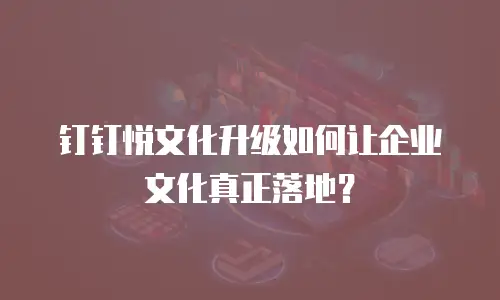 钉钉悦文化升级如何让企业文化真正落地？