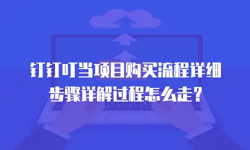 钉钉叮当项目购买流程详细步骤详解过程怎么走？