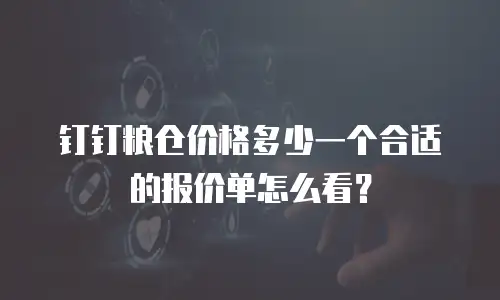 钉钉粮仓价格多少一个合适的报价单怎么看？